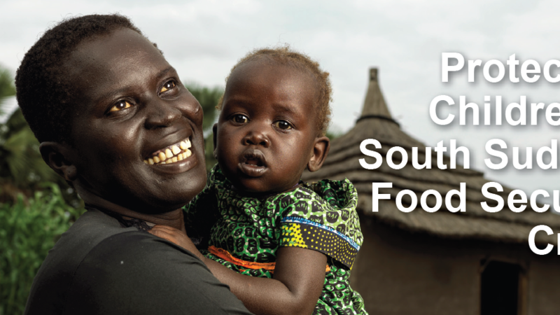 Protecting Children in South Sudan’s Food Security Crisis